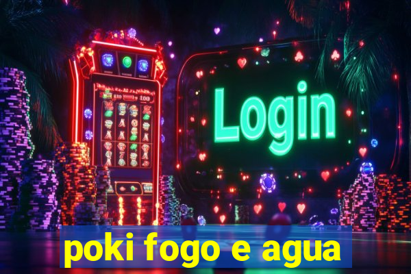 poki fogo e agua